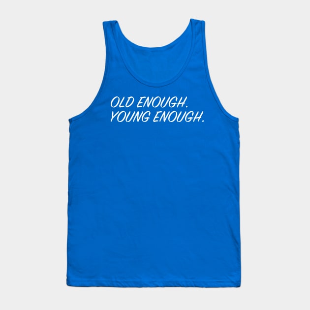 Old Enough, Young Enough Tank Top by upursleeve